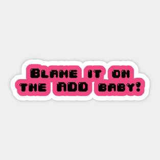 Blame it on the ADD Baby! Sticker